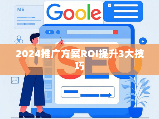 2024推广方案ROI提升3大技巧