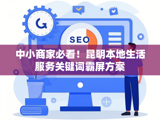 中小商家必看！昆明本地生活服务关键词霸屏方案