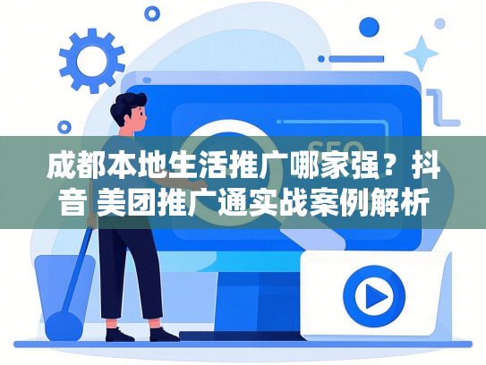 成都本地生活推广哪家强？抖音 美团推广通实战案例解析