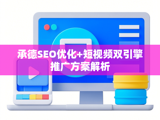 承德SEO优化+短视频双引擎推广方案解析-第1张图片