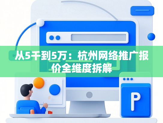 从5千到5万：杭州网络推广报价全维度拆解