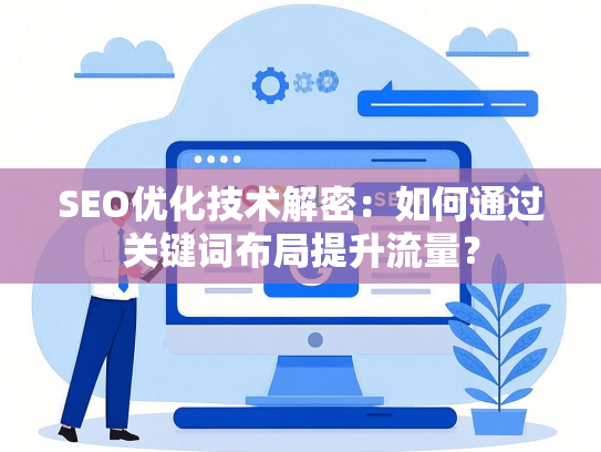 SEO优化技术解密：如何通过关键词布局提升流量？