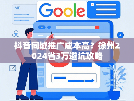 抖音同城推广成本高？徐州2024省3万避坑攻略
