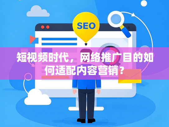 短视频时代，网络推广目的如何适配内容营销？