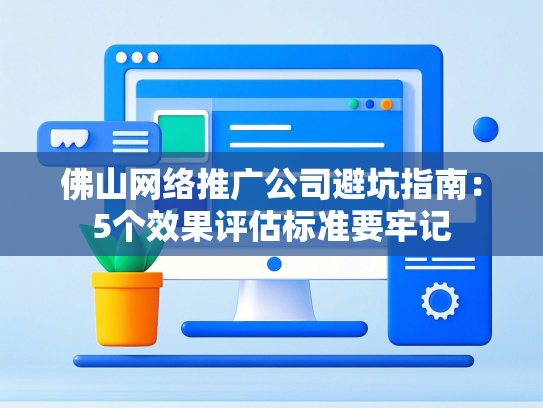 佛山网络推广公司避坑指南：5个效果评估标准要牢记