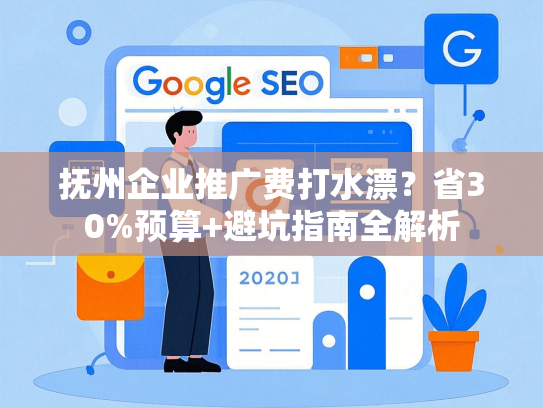 抚州企业推广费打水漂？省30%预算+避坑指南全解析