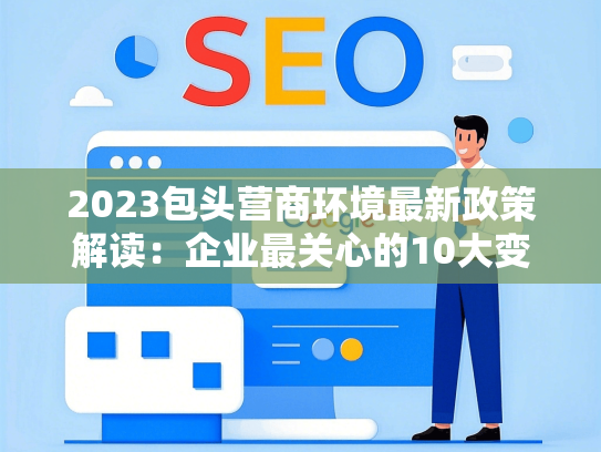 2023包头营商环境最新政策解读：企业最关心的10大变化
