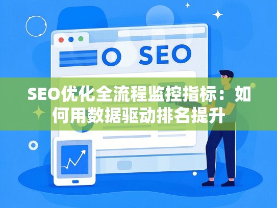 SEO优化全流程监控指标：如何用数据驱动排名提升