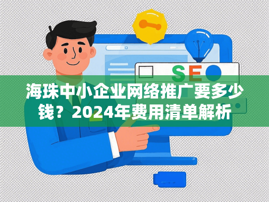 海珠中小企业网络推广要多少钱？2024年费用清单解析-第1张图片