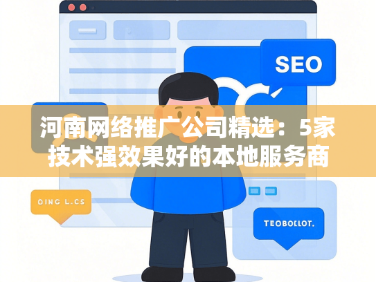 河南网络推广公司精选：5家技术强效果好的本地服务商-第1张图片