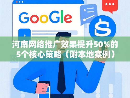 河南网络推广效果提升50%的5个核心策略（附本地案例）-第1张图片
