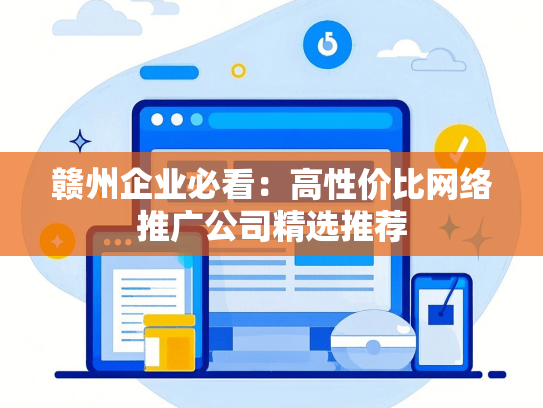 赣州企业必看：高性价比网络推广公司精选推荐