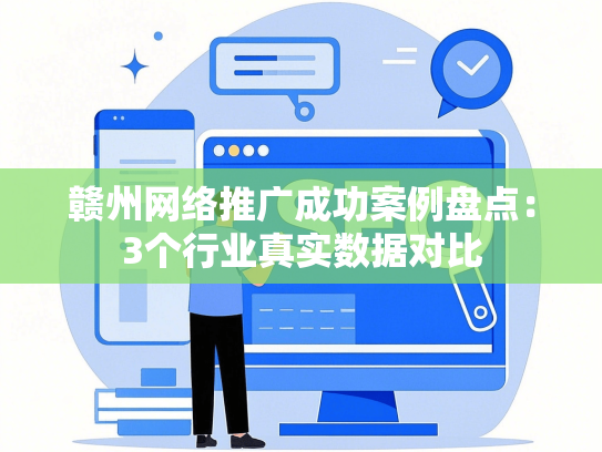 赣州网络推广成功案例盘点：3个行业真实数据对比