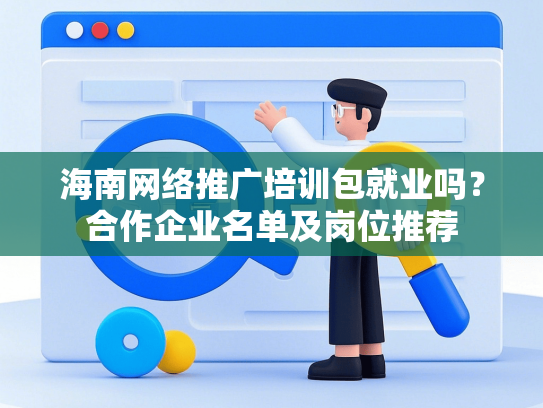 海南网络推广培训包就业吗？合作企业名单及岗位推荐