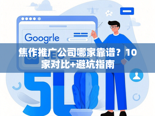 焦作推广公司哪家靠谱？10家对比+避坑指南