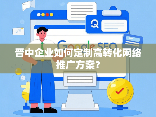 晋中企业如何定制高转化网络推广方案？