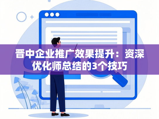 晋中企业推广效果提升：资深优化师总结的3个技巧