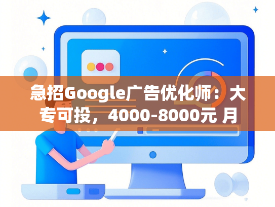 急招Google广告优化师：大专可投，4000-8000元 月
