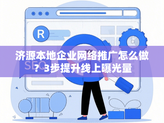 济源本地企业网络推广怎么做？3步提升线上曝光量