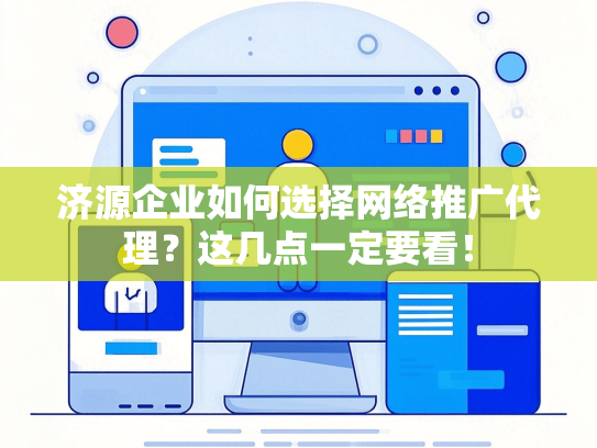 济源企业如何选择网络推广代理？这几点一定要看！