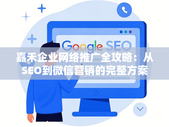 嘉禾企业网络推广全攻略：从SEO到微信营销的完整方案