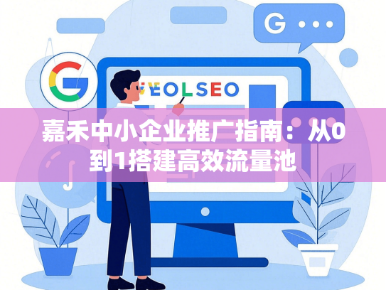 嘉禾中小企业推广指南：从0到1搭建高效流量池