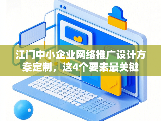 江门中小企业网络推广设计方案定制，这4个要素最关键