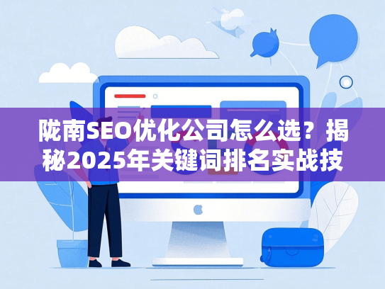陇南SEO优化公司怎么选？揭秘2025年关键词排名实战技巧