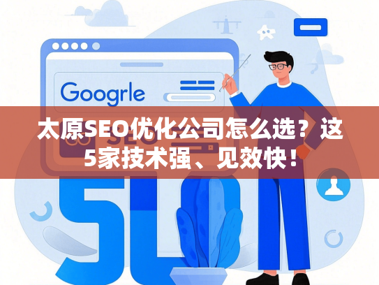 太原SEO优化公司怎么选？这5家技术强、见效快！