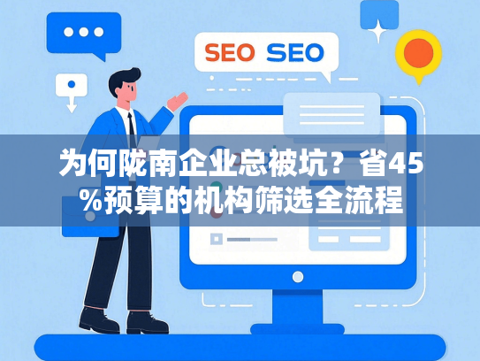 为何陇南企业总被坑？省45%预算的机构筛选全流程