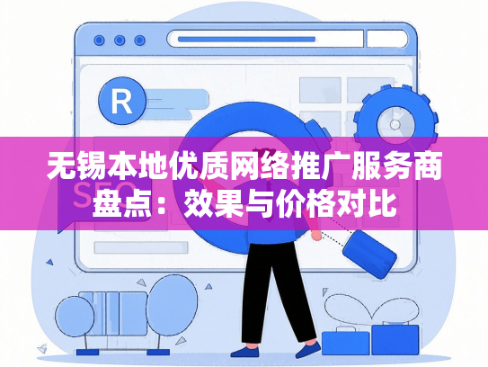 无锡本地优质网络推广服务商盘点：效果与价格对比-第1张图片