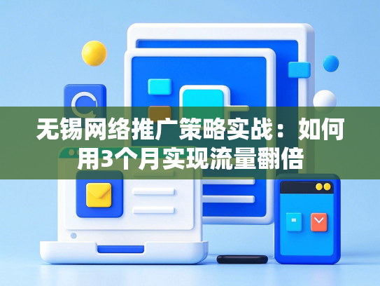 无锡网络推广策略实战：如何用3个月实现流量翻倍-第1张图片