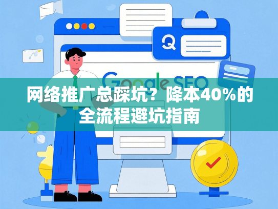 网络推广总踩坑？降本40%的全流程避坑指南-第1张图片