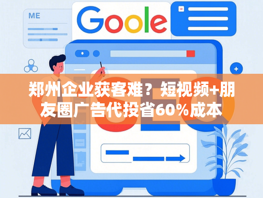 郑州企业获客难？短视频+朋友圈广告代投省60%成本-第1张图片