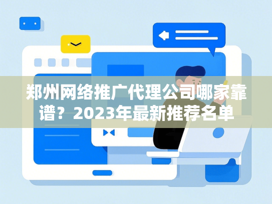 郑州网络推广代理公司哪家靠谱？2023年最新推荐名单-第1张图片