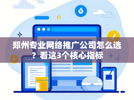 郑州专业网络推广公司怎么选？看这3个核心指标-第1张图片