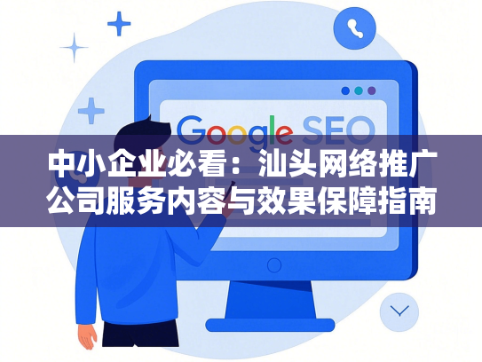 中小企业必看：汕头网络推广公司服务内容与效果保障指南