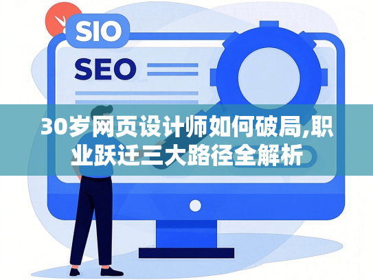 30岁网页设计师如何破局,职业跃迁三大路径全解析