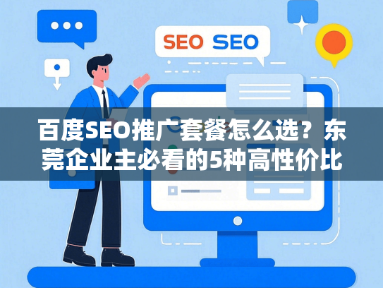 百度SEO推广套餐怎么选？东莞企业主必看的5种高性价比方案