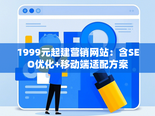 1999元起建营销网站：含SEO优化+移动端适配方案