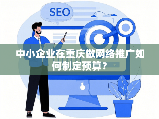 中小企业在重庆做网络推广如何制定预算？-第1张图片