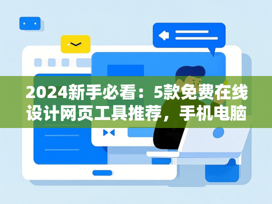 2024新手必看：5款免费在线设计网页工具推荐，手机电脑都能用！
