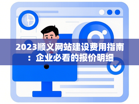 2023顺义网站建设费用指南：企业必看的报价明细