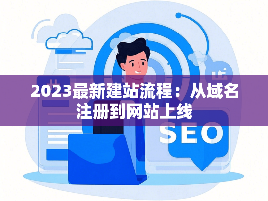 2023最新建站流程：从域名注册到网站上线
