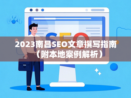 2023南昌SEO文章撰写指南（附本地案例解析）