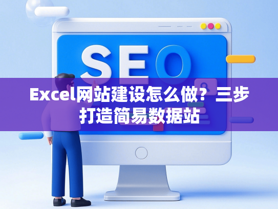 Excel网站建设怎么做？三步打造简易数据站