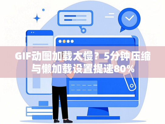 GIF动图加载太慢？5分钟压缩与懒加载设置提速80%
