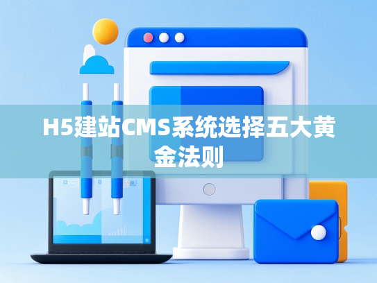 H5建站CMS系统选择五大黄金法则-第1张图片