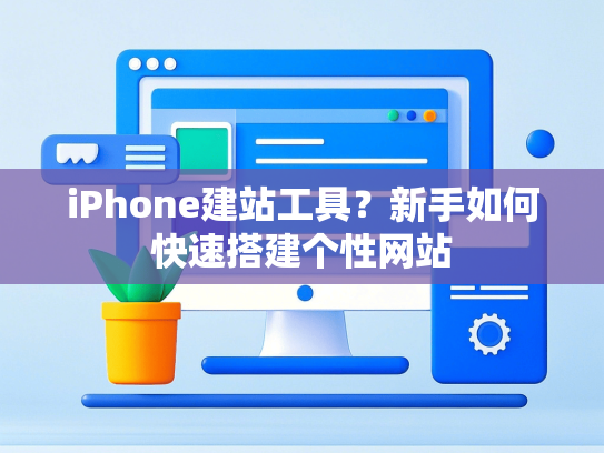 iPhone建站工具？新手如何快速搭建个性网站-第1张图片