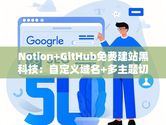 Notion+GitHub免费建站黑科技：自定义域名+多主题切换，保姆级教程